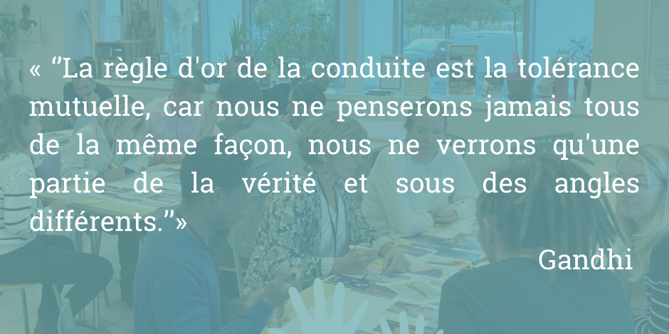 La règle d’or de la conduite est la tolérance mutuelle, car nous ne penserons jamais tous de la même façon, ne nous ne verrons qu’une partie de la vérité, et sous des angles différents – Gandhi (1)